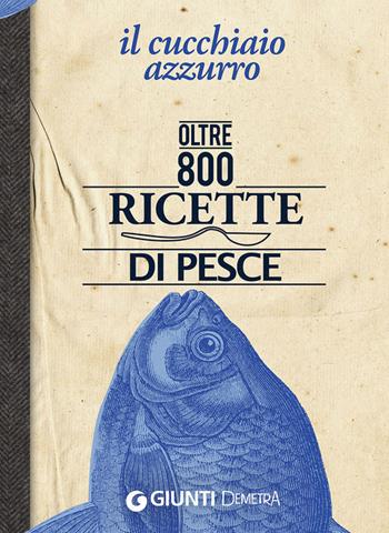 Il cucchiaio azzurro. Oltre 800 ricette di pesce - Silvana Franconeri - Libro Demetra 2016, Pocket | Libraccio.it