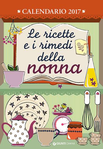 Le ricette e i rimedi della nonna. Calendario 2017  - Libro Demetra 2016, Calendari e agende | Libraccio.it