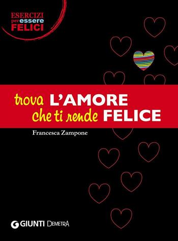 Trova l'amore che ti rende felice - Francesca Zampone - Libro Demetra 2016, Esercizi per essere felici | Libraccio.it