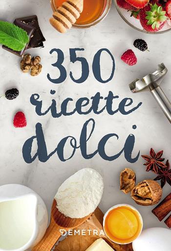 350 ricette dolci  - Libro Demetra 2017, Ricettari compatti | Libraccio.it