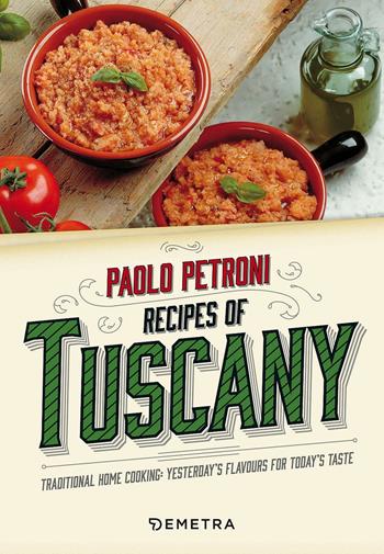 Recipes from Tuscany. Traditional home cooking: yesterday's flavours for today's taste - Paolo Petroni - Libro Demetra 2017, Libri di Petroni | Libraccio.it