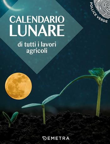Calendario lunare di tutti i lavori agricoli  - Libro Demetra 2017, Pollice verde | Libraccio.it
