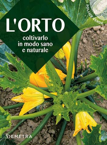 L' orto. Coltivarlo in modo sano e naturale  - Libro Demetra 2017, Pollice verde | Libraccio.it