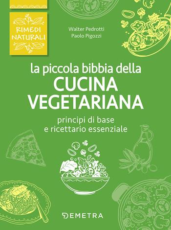 La piccola bibbia della cucina vegetariana  - Libro Demetra 2017, Rimedi naturali | Libraccio.it