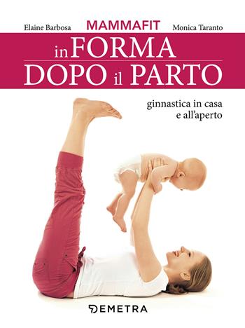 MammaFit. In forma dopo il parto - Elaine Barbosa, Monica Taranto - Libro Demetra 2017, In famiglia | Libraccio.it