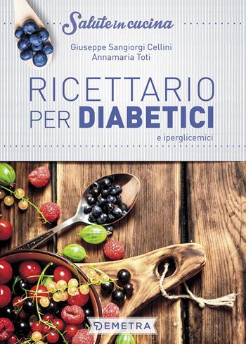 Ricettario per diabetici e iperglicemici - Giuseppe Sangiorgi Cellini, Annamaria Toti - Libro Demetra 2017, Salute in cucina | Libraccio.it