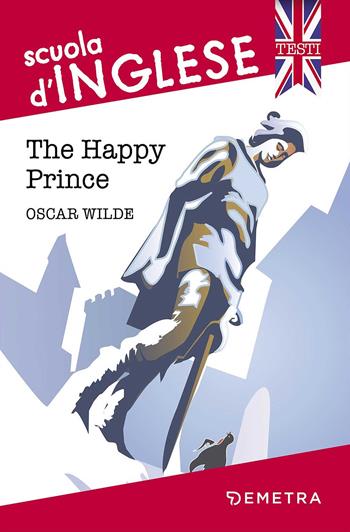 The happy prince - Oscar Wilde - Libro Demetra 2017, Scuola di inglese. Testi | Libraccio.it