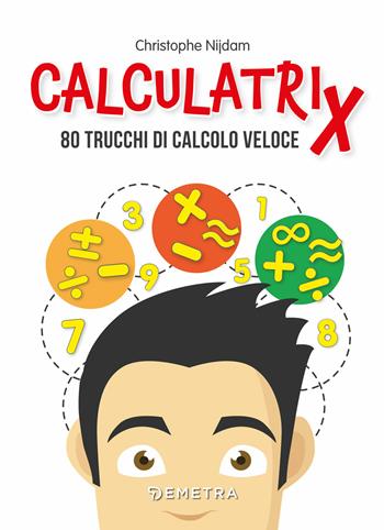 Calculatrix. 80 trucchi di calcolo veloce - Christophe Nijdam - Libro Demetra 2019, Pocket | Libraccio.it
