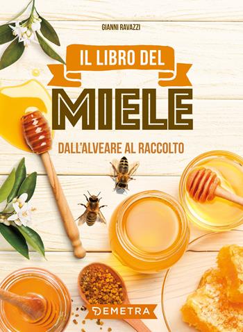 Il libro del miele. Dall'alveare al raccolto - Gianni Ravazzi - Libro Demetra 2019, Hobby | Libraccio.it
