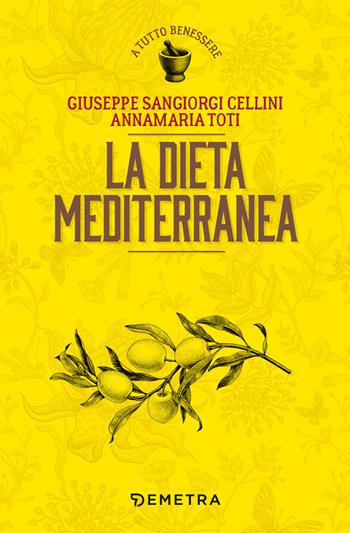 La dieta mediterranea - Giuseppe Sangiorgi Cellini, Annamaria Toti - Libro Demetra 2019, A tutto benessere | Libraccio.it