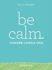 Be calm. Vincere l'ansia ora