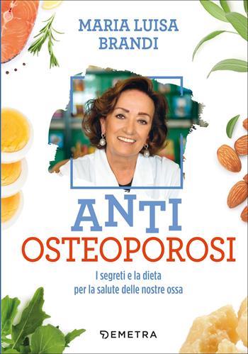 Anti osteoporosi. I segreti e la dieta per la salute delle nostre ossa - Maria Luisa Brandi - Libro Demetra 2022, Dieta e benessere | Libraccio.it