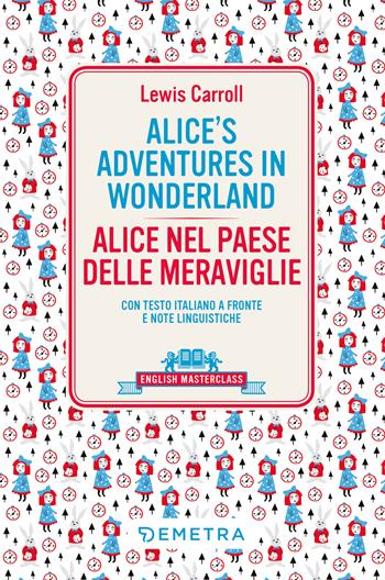 Alice's adventures in Wonderland-Alice nel paese delle meraviglie. Testo italiano a fronte - Lewis Carroll - Libro Demetra 2022, English masterclass | Libraccio.it