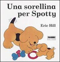 Una sorellina per Spotty - Eric Hill - Libro Fabbri 1989, Spotty libri magici | Libraccio.it