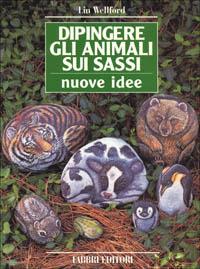 Dipingere gli animali sui sassi. Nuove idee - Lin Wellford - Libro Fabbri 1998, Grandi manuali | Libraccio.it