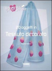 Venti oggetti in tessuto decorato. Ediz. illustrata - Sophie Hélène - Libro Fabbri 2004, Un' ora per fare | Libraccio.it