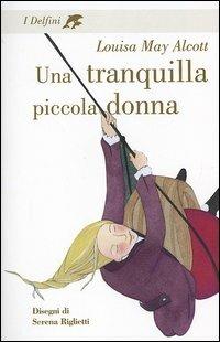 Una tranquilla piccola donna - Louisa May Alcott - Libro Fabbri 2005, I delfini. Classici | Libraccio.it