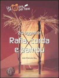 Venti oggetti in rafia, corda e bambù. Ediz. illustrata - Jean-François Rey - Libro Fabbri 2005, Un' ora per fare | Libraccio.it