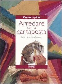 Corso rapido. Arredare con la cartapesta - Esther Martel, Piera Nocentini - Libro Fabbri 2006, Corso rapido di... | Libraccio.it