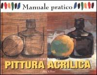 Pittura acrilica - Ettore Maiotti - Libro Fabbri 2000, Manuali di arte | Libraccio.it