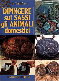 Dipingere sui sassi gli animali domestici - Lin Wellford - Libro Fabbri 2001, Manuali di arte | Libraccio.it