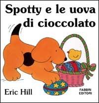 Spotty e le uova di cioccolato. Ediz. illustrata - Eric Hill - Libro Fabbri 2002, Spotty libri magici | Libraccio.it