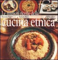 Le migliori ricette della cucina etnica - Nicoletta Negri, Nathalie Aru - Libro Fabbri 2002, Cucina | Libraccio.it