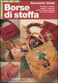 Borse di stoffa - Donatella Ciotti - Libro Fabbri 2002, Tendenze fai da te | Libraccio.it