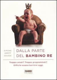 Dalla parte del bambino re - Simone Korff-Sausse - Libro Fabbri 2007, Puericultura-Pedagogia | Libraccio.it