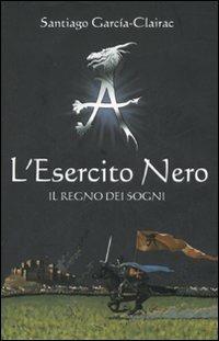 L'Esercito Nero. Il regno dei sogni - Santiago García-Clairac - Libro Fabbri 2007 | Libraccio.it