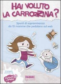 Hai voluto la carrozzina? Spunti di sopravvivenza da 15 mamme che pedalano sul web  - Libro Fabbri 2011, Manuali Fabbri | Libraccio.it