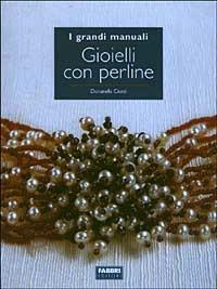 Gioielli con perline - Donatella Ciotti - Libro Fabbri 2003, Grandi manuali | Libraccio.it