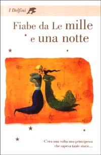Fiabe da le mille e una notte  - Libro Fabbri 2003, I delfini. Classici | Libraccio.it