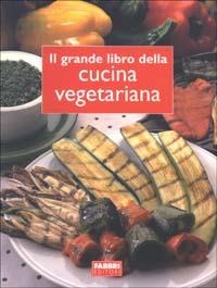 Il grande libro della cucina vegetariana  - Libro Fabbri 2003, Cucina. Varia | Libraccio.it
