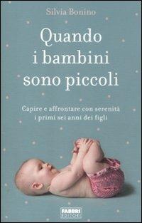 Quando i bambini sono piccoli. Capire e affrontare con serenità i primi sei anni dei figli - Silvia Bonino - Libro Fabbri 2012, Manuali Fabbri | Libraccio.it