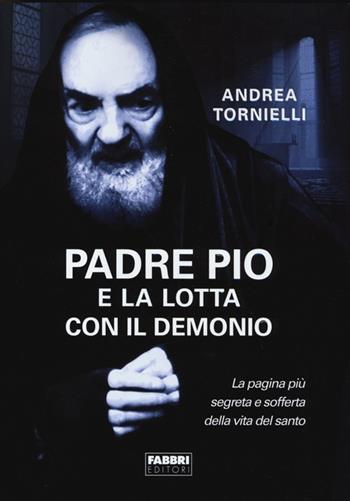 Padre Pio e la lotta con il Demonio - Andrea Tornielli - Libro Fabbri 2013 | Libraccio.it