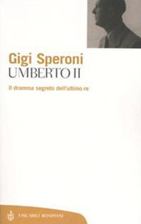 Umberto II. Il dramma segreto dell'ultimo re - Gigi Speroni - Libro Bompiani 2004, Tascabili. Saggi | Libraccio.it