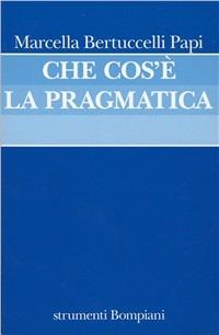 Che cos'è la pragmatica - Marcella Bertuccelli Papi - Libro Bompiani 1993, Strumenti Bompiani | Libraccio.it
