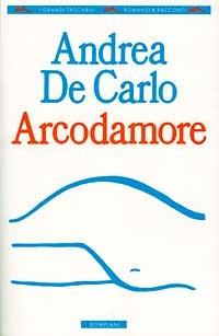 Arcodamore - Andrea De Carlo - Libro Bompiani 1995, I grandi tascabili | Libraccio.it