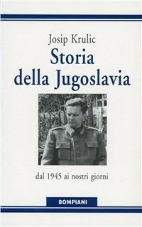Storia della Jugoslavia. Dal 1945 ai giorni nostri - Josip Krulic - Libro Bompiani 1997, Storia paperback | Libraccio.it