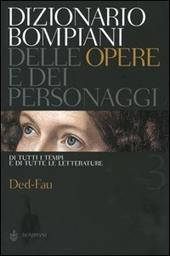 Dizionario Bompiani delle opere e dei personaggi di tutti i tempi e di tutte le letterature. Vol. 3: Ded-Fau.