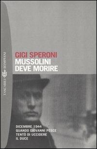 Mussolini deve morire. Dicembre 1944 quando Giovanni Pesce tentò di uccidere il duce - Gigi Speroni - Libro Bompiani 2004, Tascabili. Saggi | Libraccio.it