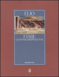 Fiabe centimetropolitane - Elio - Libro Bompiani 2004, AsSaggi | Libraccio.it