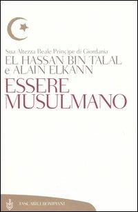 Essere musulmano - Hassan Bin Talal, Alain Elkann - Libro Bompiani 2005, Tascabili. Saggi | Libraccio.it