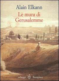 Le mura di Gerusalemme. Israele-Giordania-Roma 1999 - Alain Elkann - Libro Bompiani 2000, AsSaggi | Libraccio.it