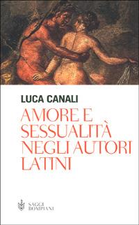 Amore e sessualità negli autori latini - Luca Canali - Libro Bompiani 2001, Saggistica | Libraccio.it