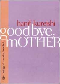 Goodbye mother - Hanif Kureishi - Libro Bompiani 2001, AsSaggi di narrativa | Libraccio.it