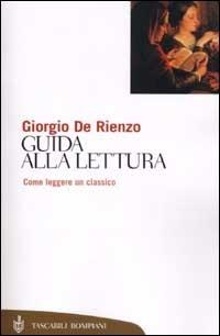 Guida alla lettura. Come leggere un classico - Giorgio De Rienzo - Libro Bompiani 2001, Tascabili. Saggi | Libraccio.it