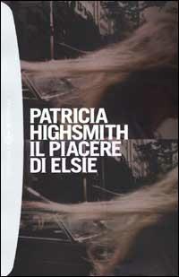 Il piacere di Elsie - Patricia Highsmith - Libro Bompiani 2002, I grandi tascabili | Libraccio.it