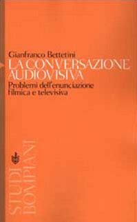 La conversazione audiovisiva. Problemi dell'enunciazione filmica e televisiva - Gianfranco Bettetini - Libro Bompiani 2002, Studi Bompiani | Libraccio.it